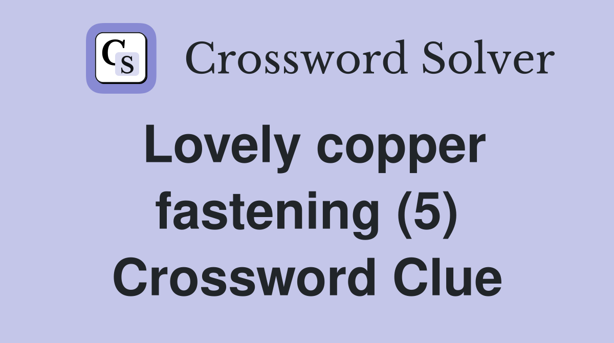 Lovely copper fastening (5) Crossword Clue