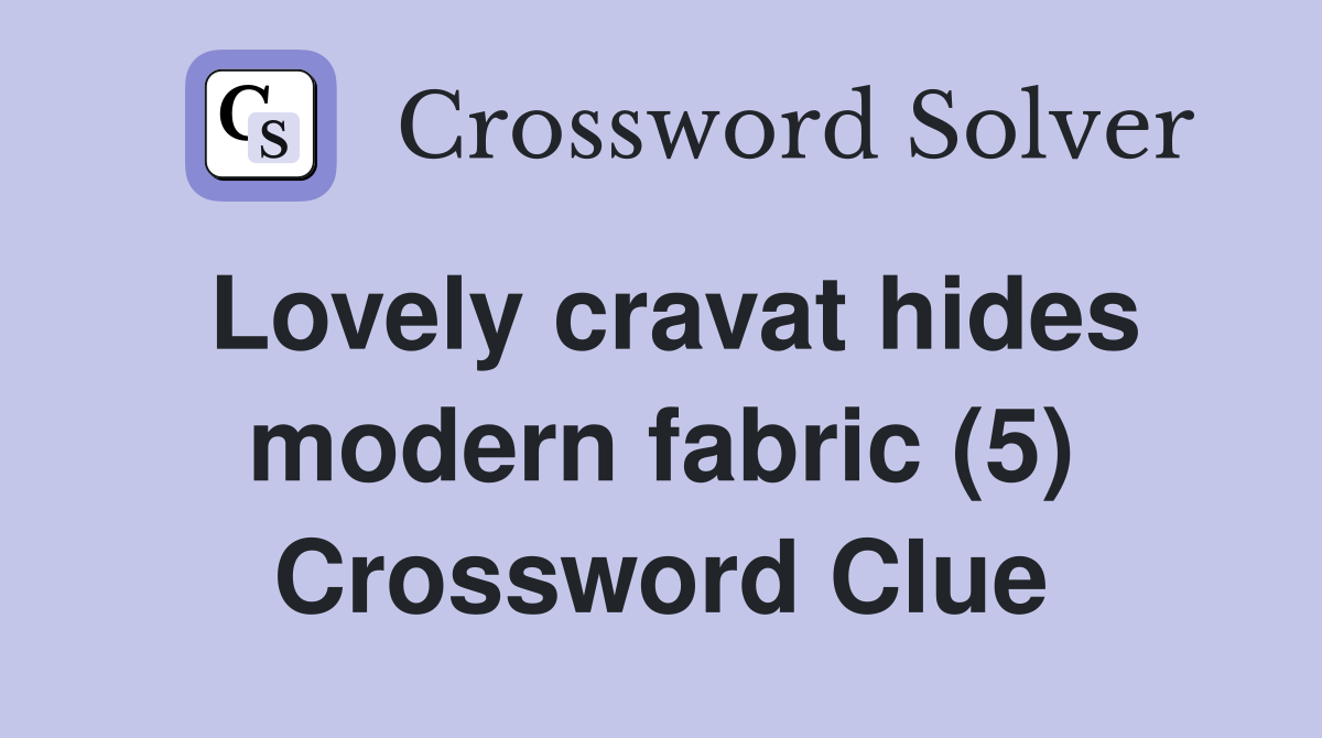 Lovely cravat hides modern fabric (5) Crossword Clue