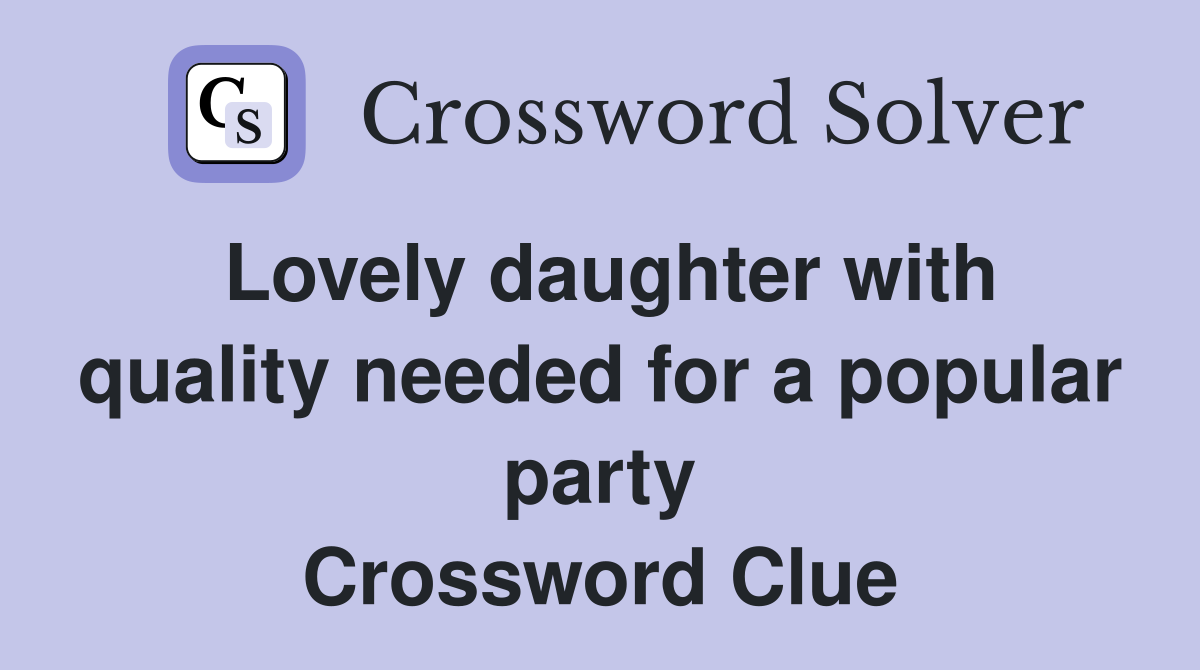 Lovely daughter with quality needed for a popular party Crossword Clue