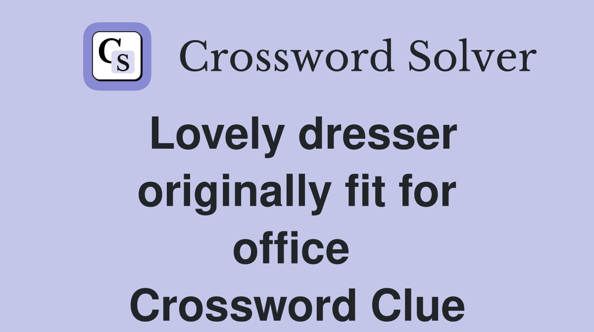 Lovely dresser originally fit for office  Crossword Clue