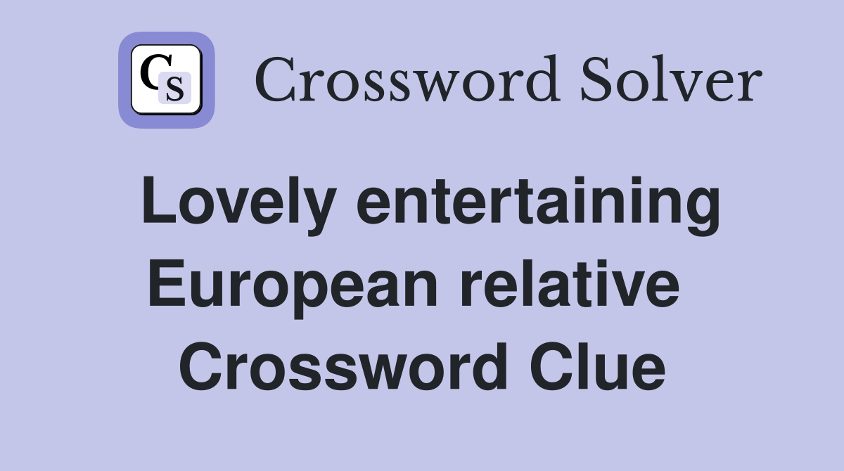 Lovely entertaining European relative  Crossword Clue