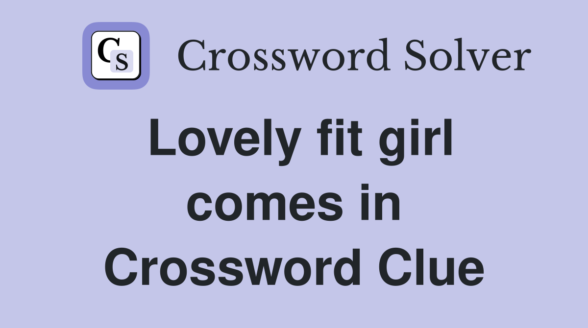 Lovely fit girl comes in Crossword Clue