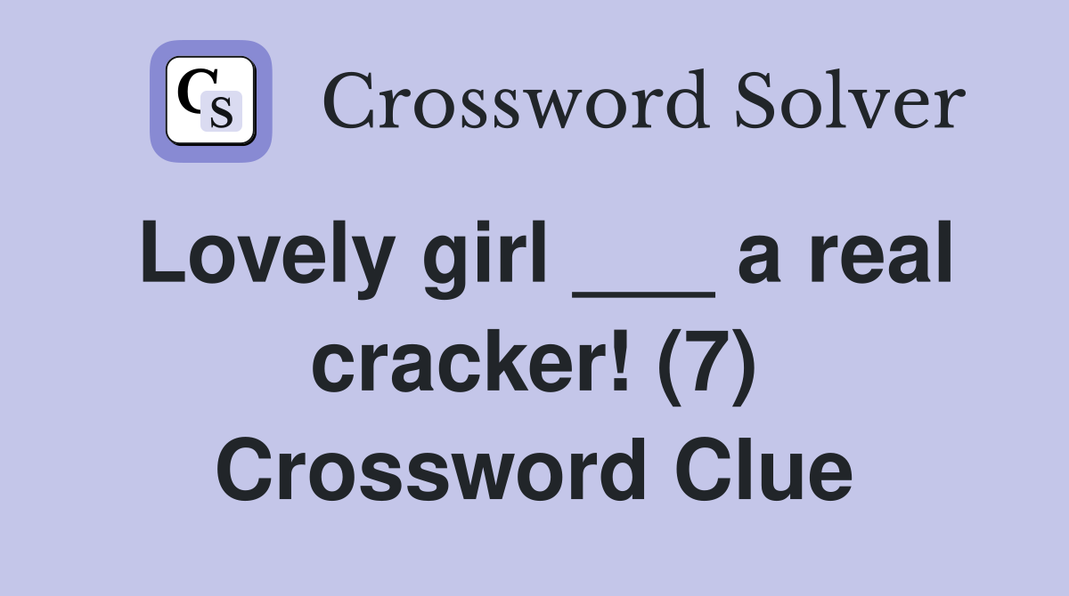 Lovely girl ___ a real cracker! (7) Crossword Clue