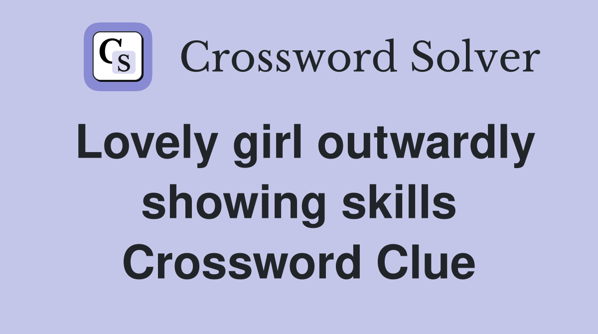 Lovely girl outwardly showing skills Crossword Clue