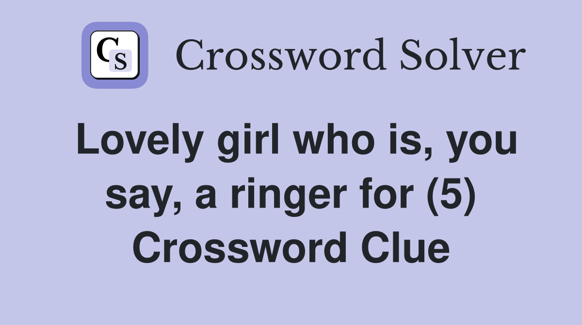 Lovely girl who is, you say, a ringer for (5) Crossword Clue