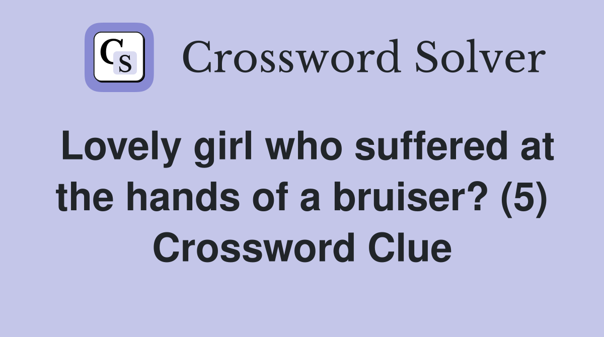 Lovely girl who suffered at the hands of a bruiser? (5) Crossword Clue