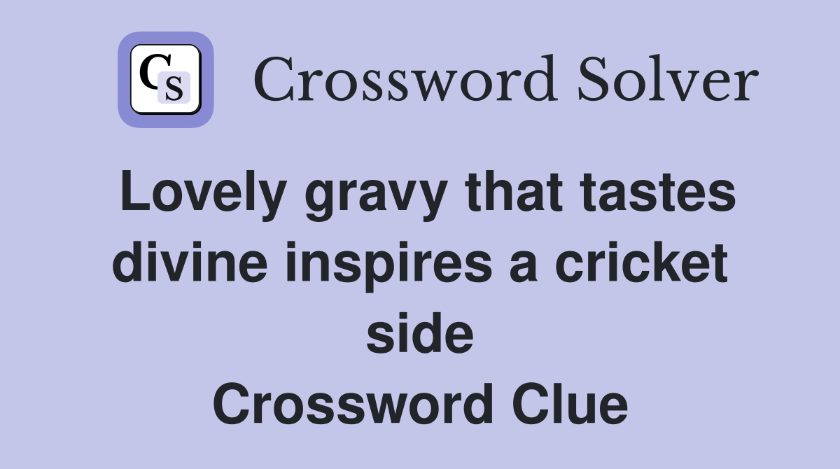 Lovely gravy that tastes divine inspires a cricket side Crossword Clue