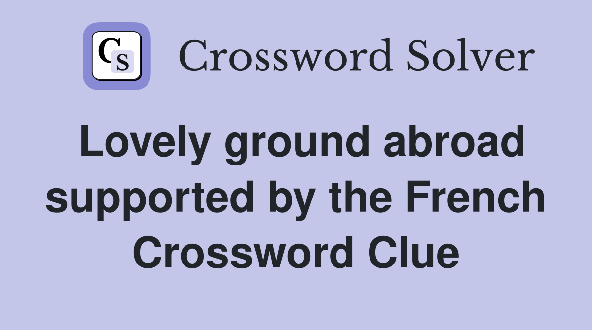 Lovely ground abroad supported by the French Crossword Clue