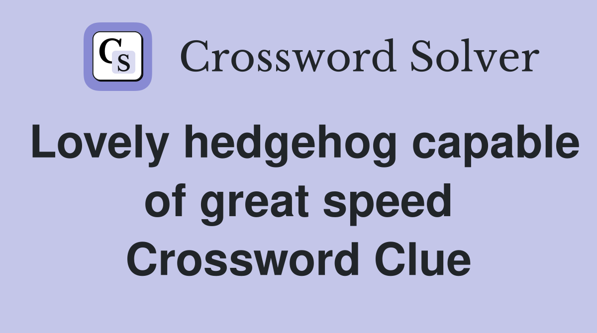 Lovely hedgehog capable of great speed Crossword Clue