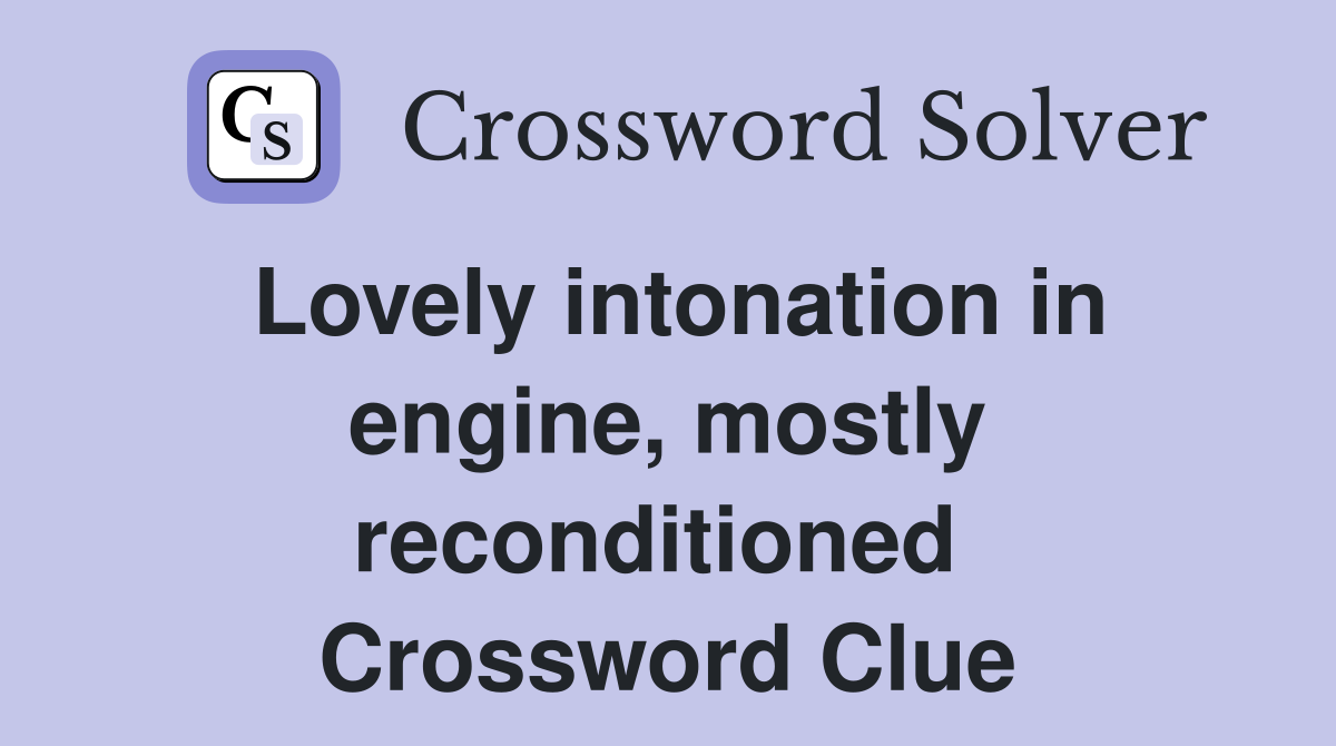 Lovely intonation in engine, mostly reconditioned  Crossword Clue