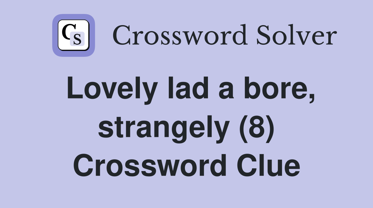 Lovely lad a bore, strangely (8) Crossword Clue