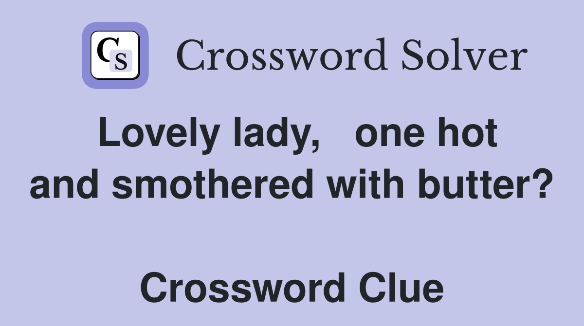 Lovely lady,   one hot and smothered with butter?  Crossword Clue