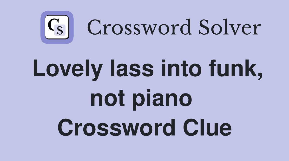 Lovely lass into funk, not piano  Crossword Clue