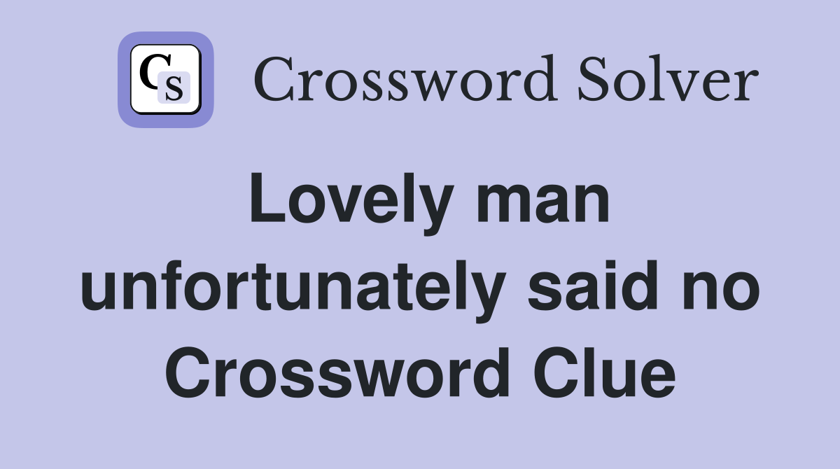 Lovely man unfortunately said no Crossword Clue