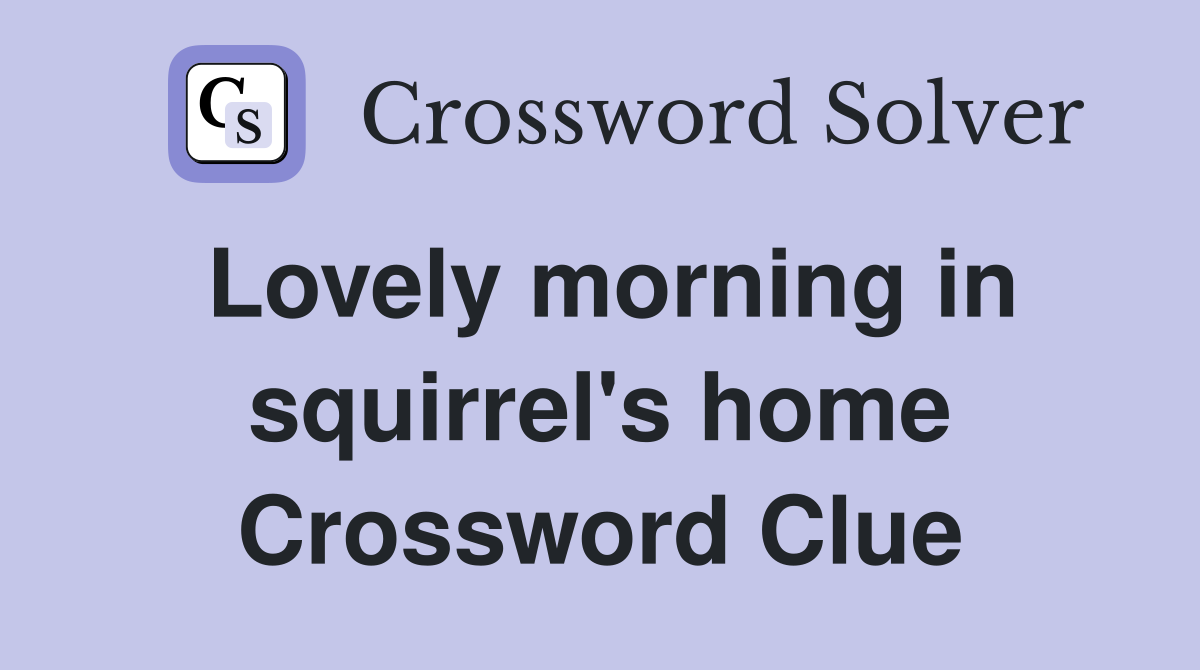 Lovely morning in squirrel's home Crossword Clue