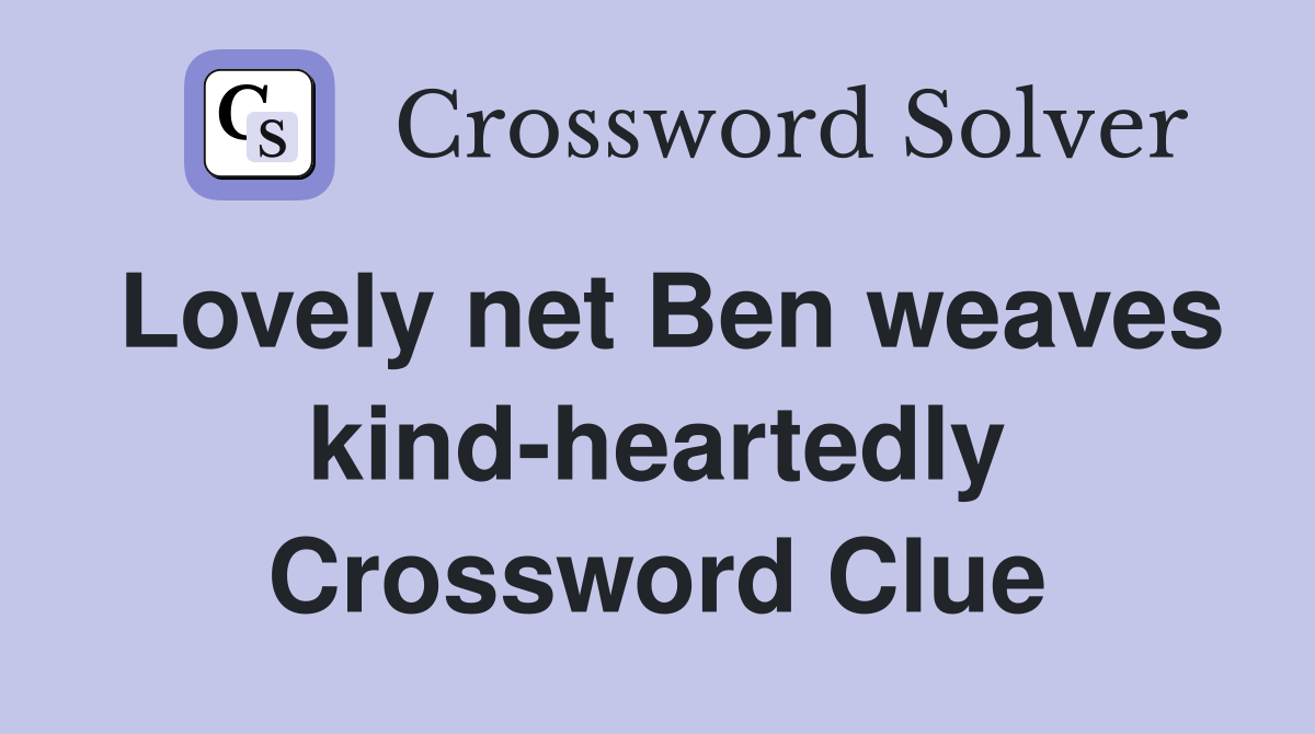 Lovely net Ben weaves kind-heartedly Crossword Clue