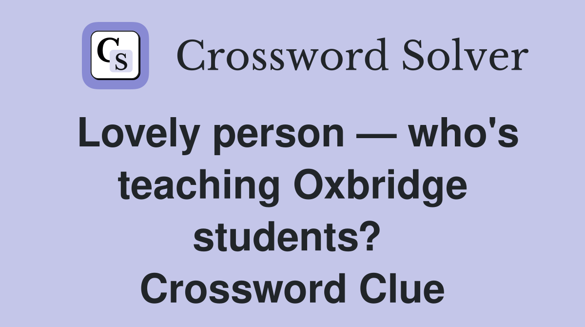 Lovely person — who's teaching Oxbridge students?  Crossword Clue