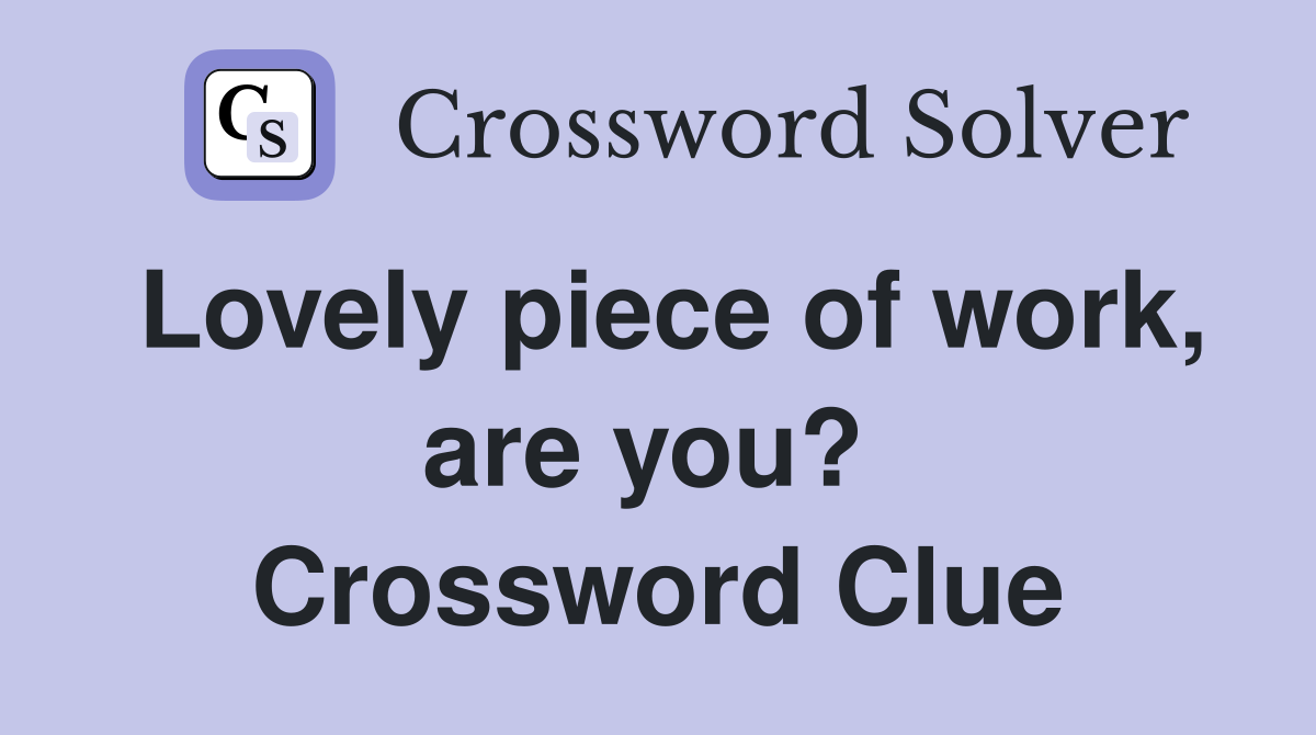 Lovely piece of work, are you?  Crossword Clue