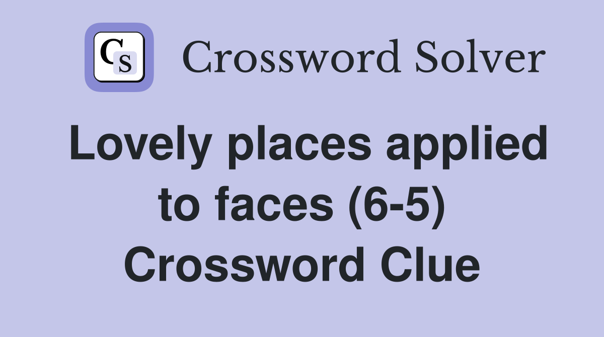 Lovely places applied to faces (6-5) Crossword Clue