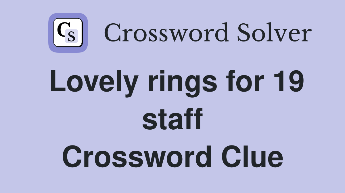Lovely rings for 19 staff Crossword Clue
