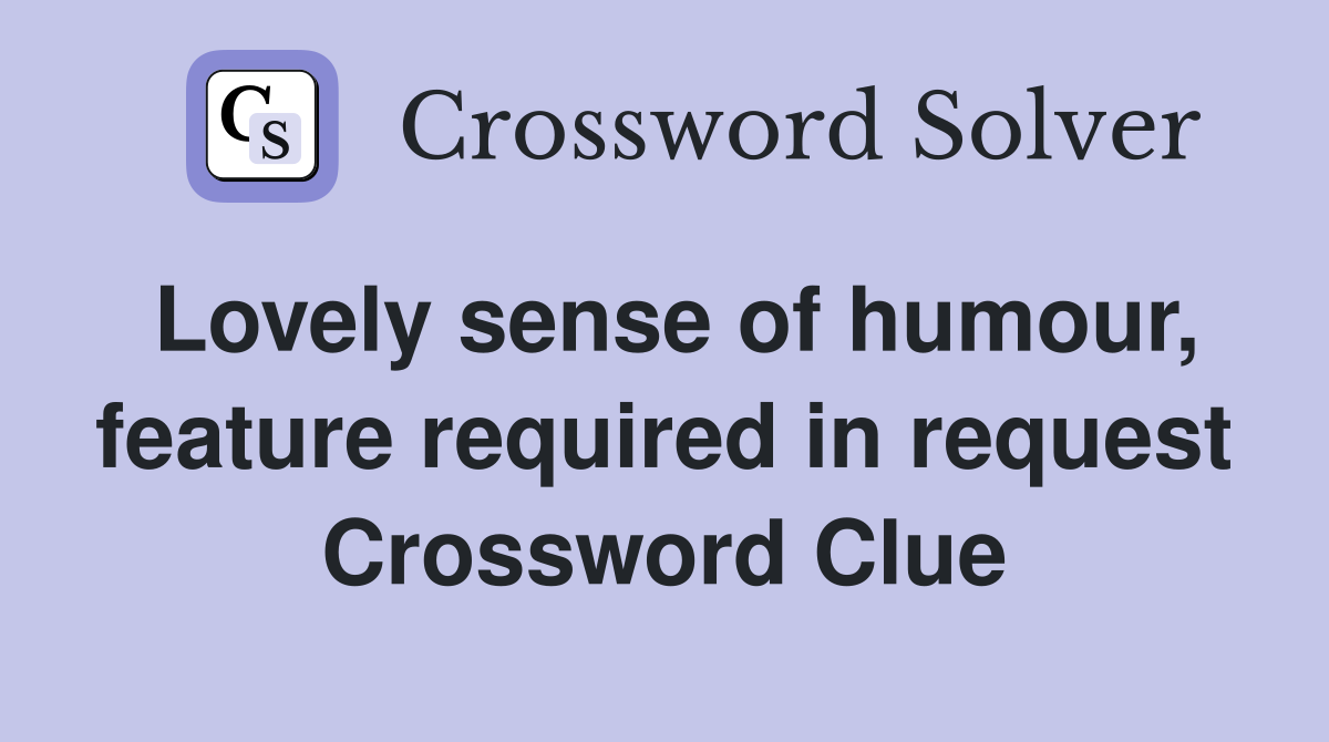Lovely sense of humour, feature required in request Crossword Clue
