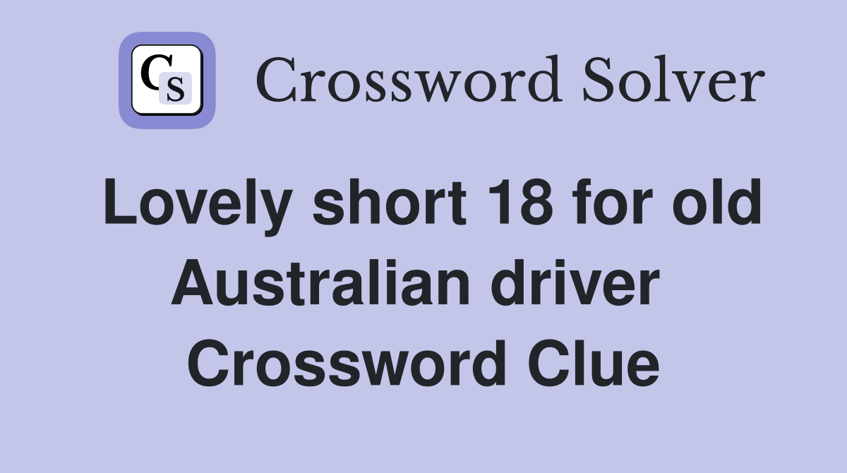 Lovely short 18 for old Australian driver  Crossword Clue