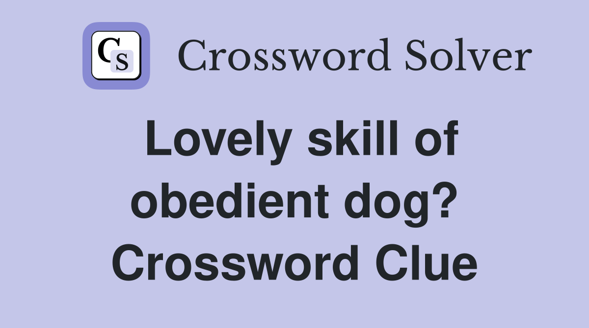 Lovely skill of obedient dog? Crossword Clue