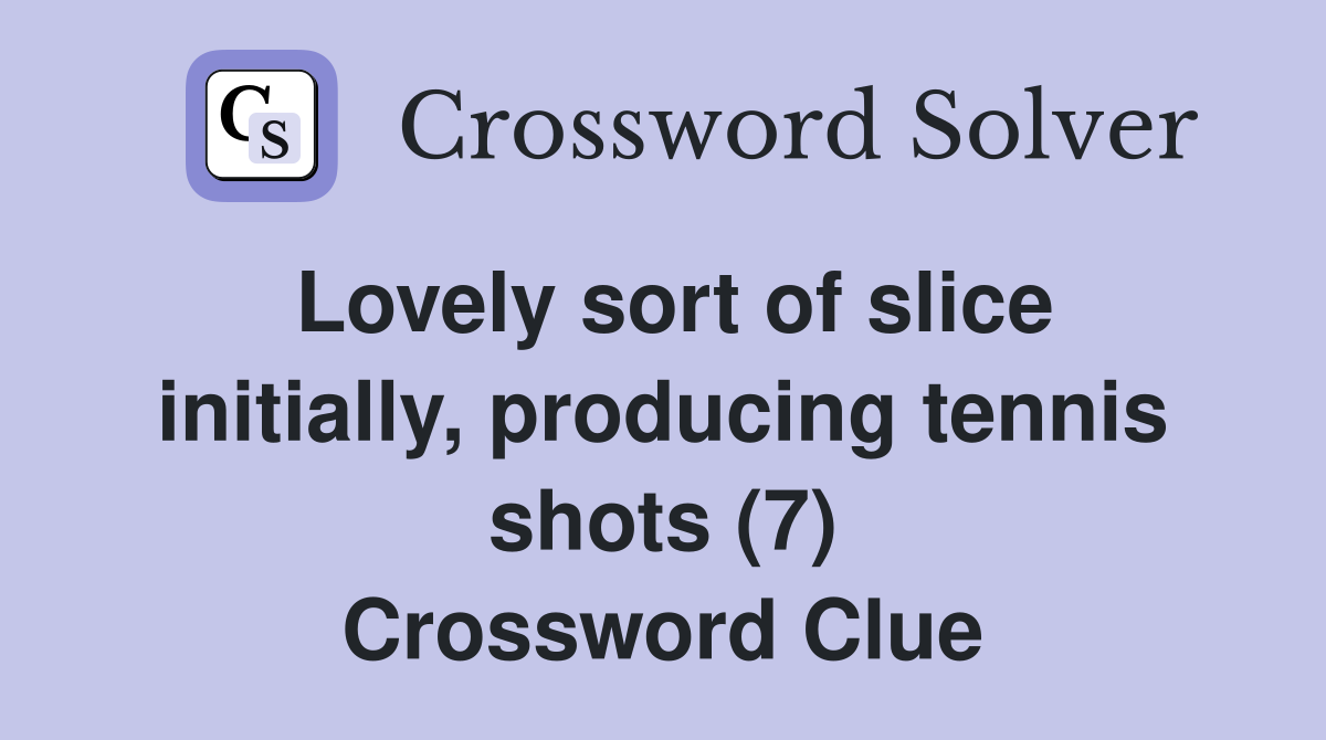 Lovely sort of slice initially, producing tennis shots (7) Crossword Clue