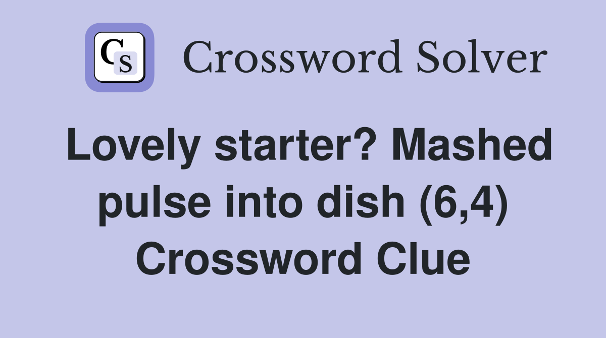 Lovely starter? Mashed pulse into dish (6,4) Crossword Clue