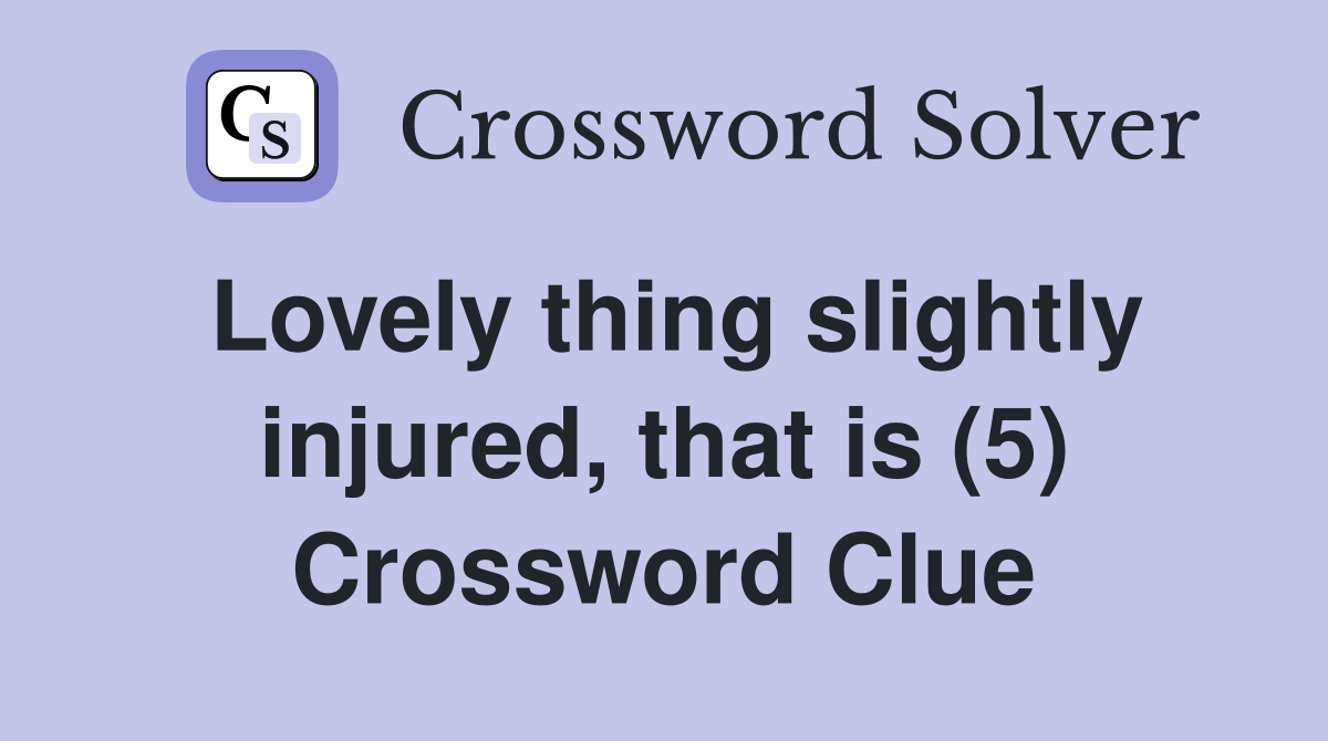 Lovely thing slightly injured, that is (5) Crossword Clue