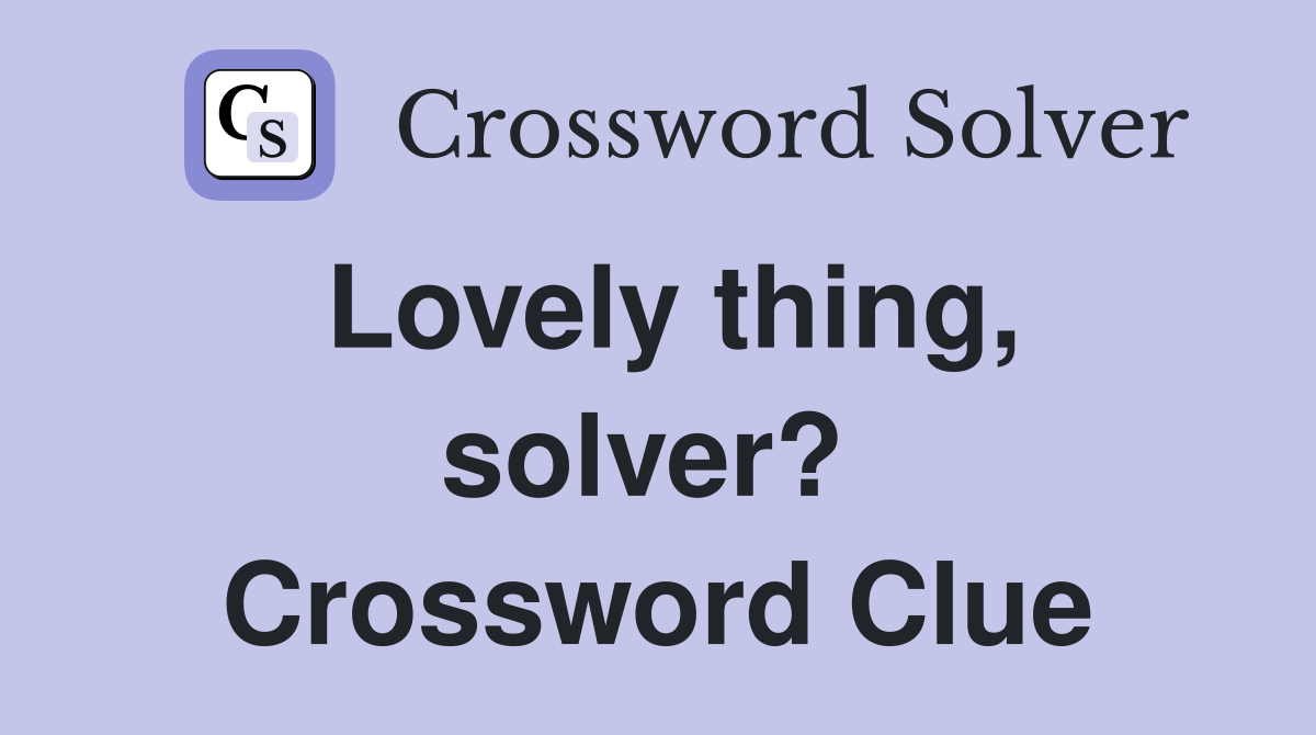 Lovely thing, solver?  Crossword Clue