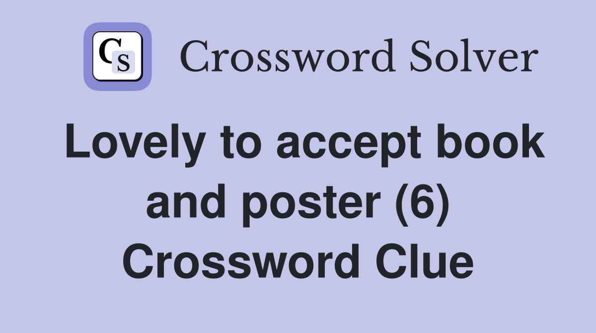 Lovely to accept book and poster (6) Crossword Clue