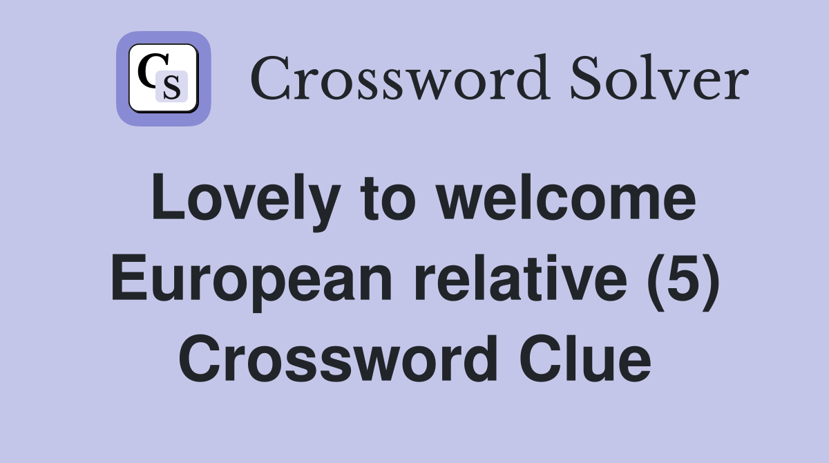 Lovely to welcome European relative (5) Crossword Clue