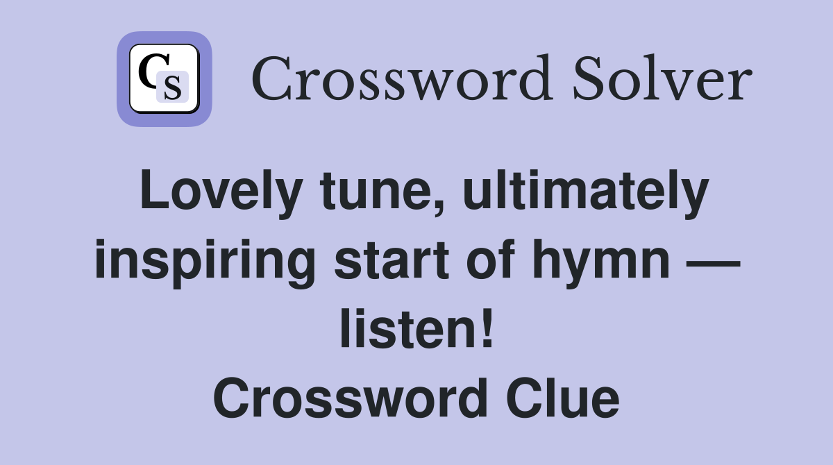 Lovely tune, ultimately inspiring start of hymn — listen! Crossword Clue