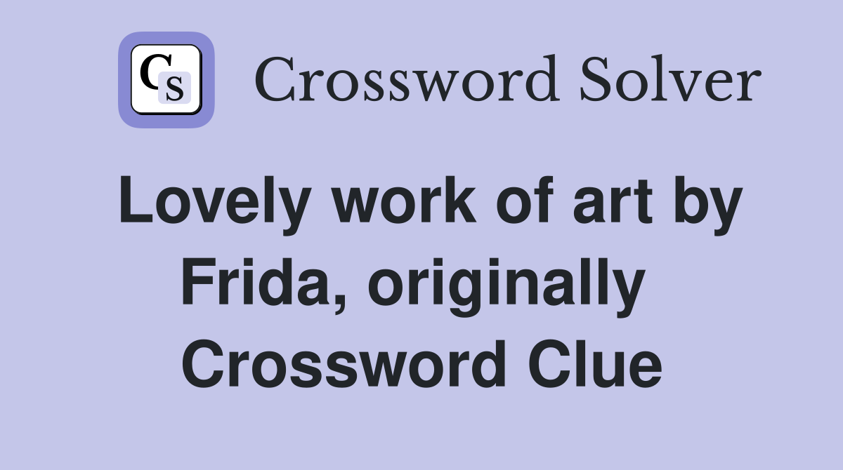 Lovely work of art by Frida, originally  Crossword Clue