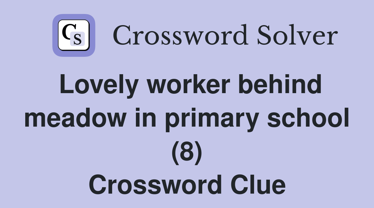 Lovely worker behind meadow in primary school (8) Crossword Clue