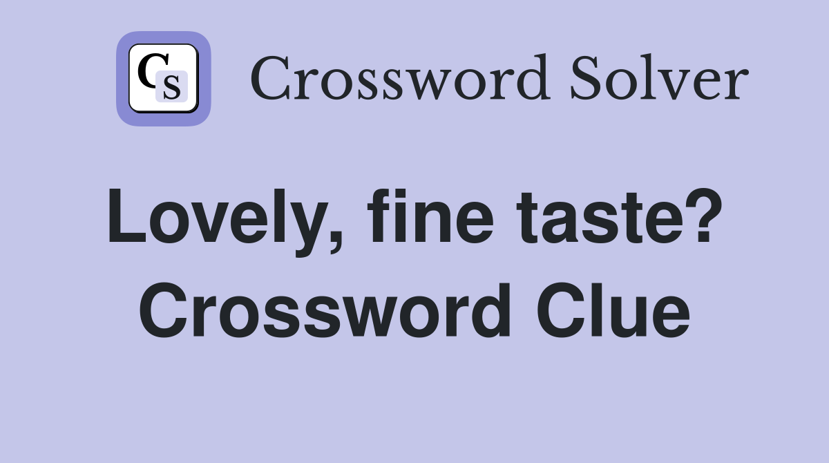 Lovely, fine taste?  Crossword Clue