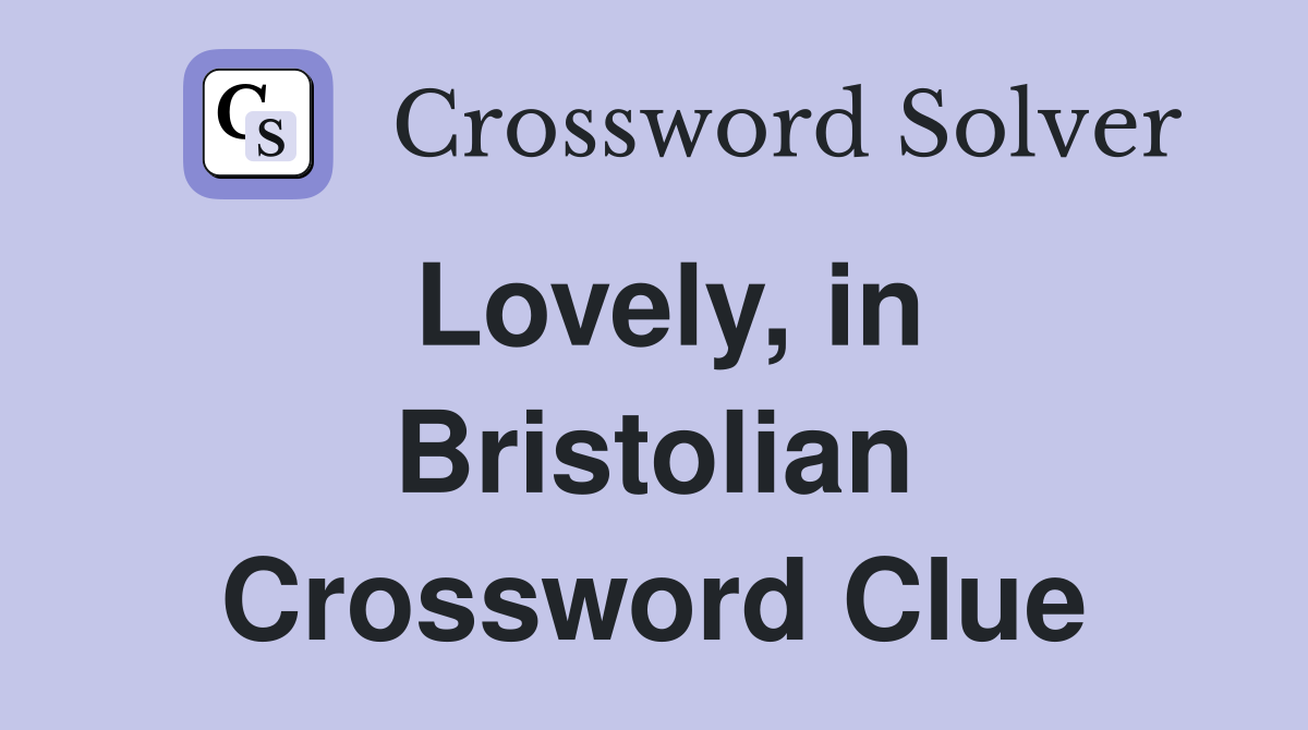 Lovely, in Bristolian Crossword Clue