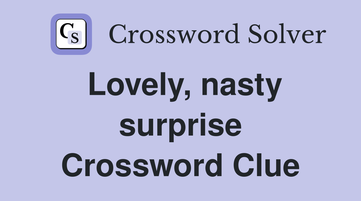 Lovely, nasty surprise Crossword Clue
