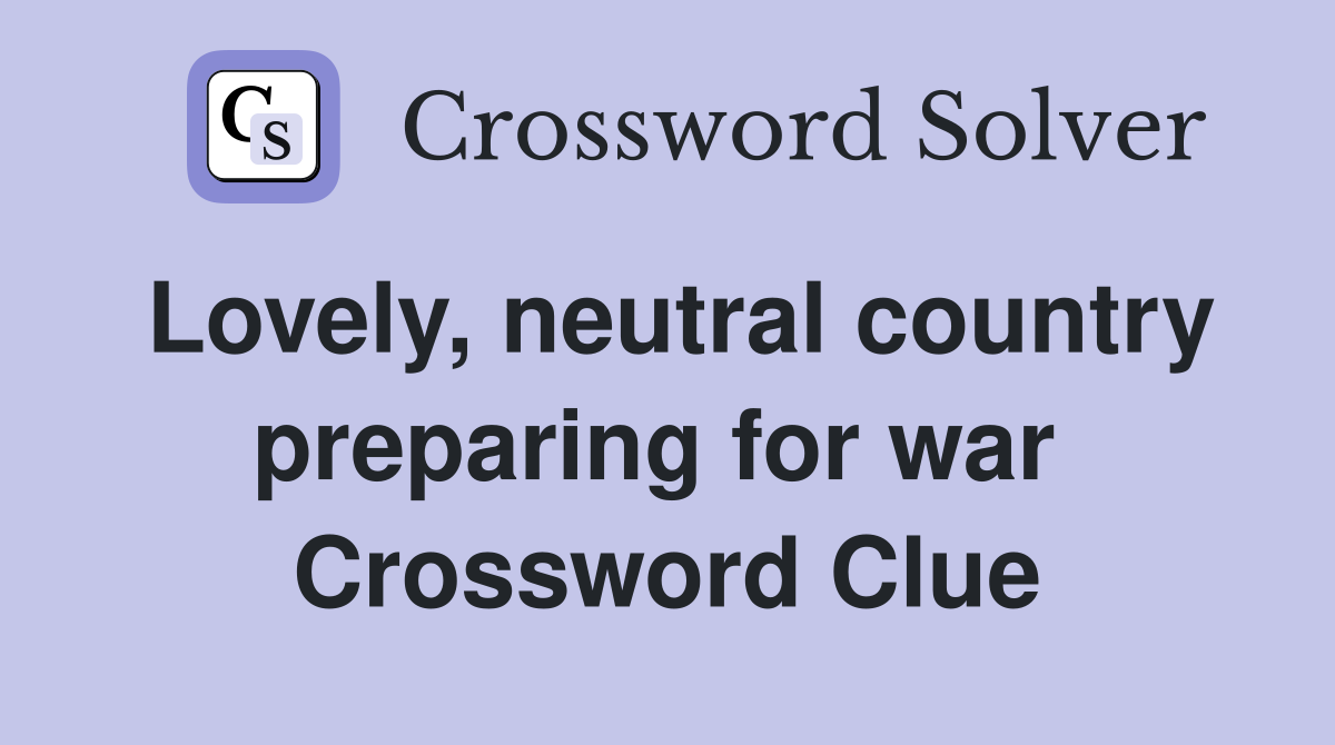 Lovely, neutral country preparing for war  Crossword Clue
