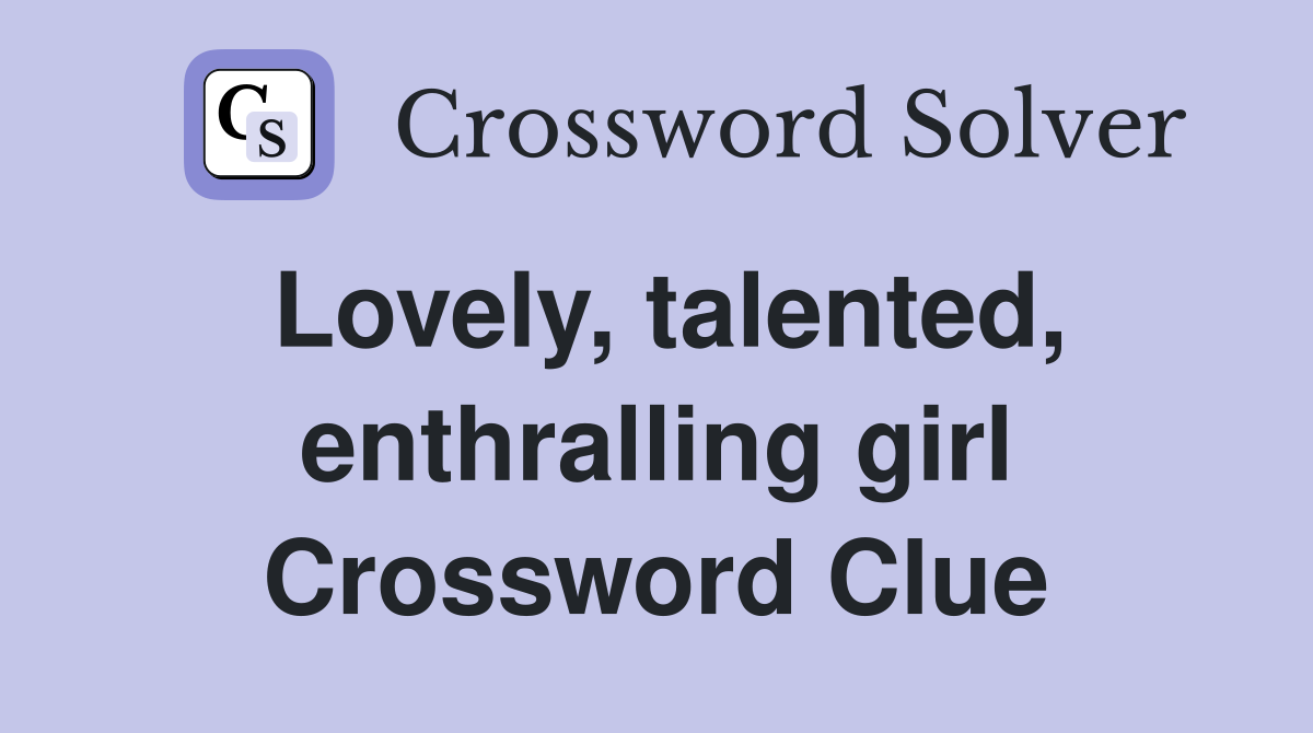 Lovely, talented, enthralling girl Crossword Clue