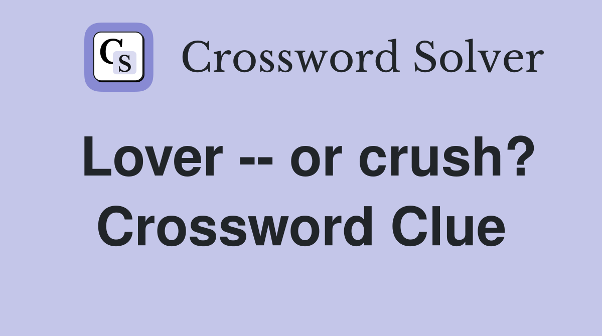 Lover -- or crush? Crossword Clue