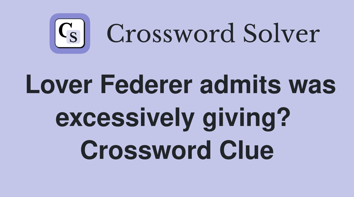 Lover Federer admits was excessively giving?  Crossword Clue