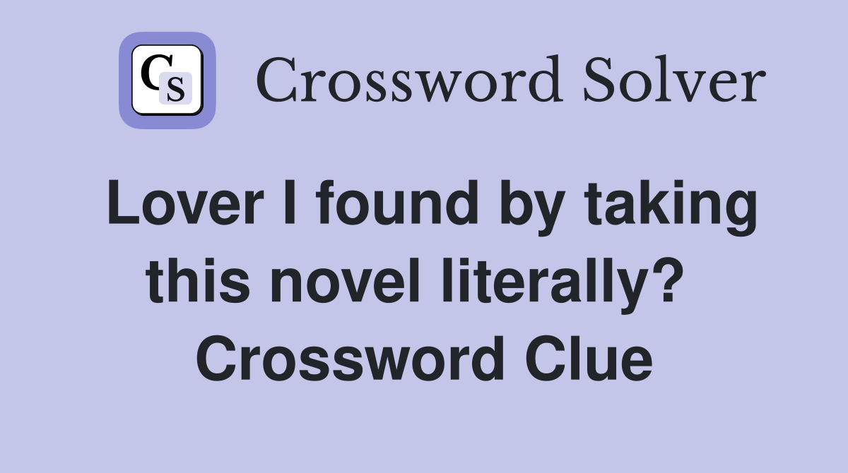 Lover I found by taking this novel literally?  Crossword Clue