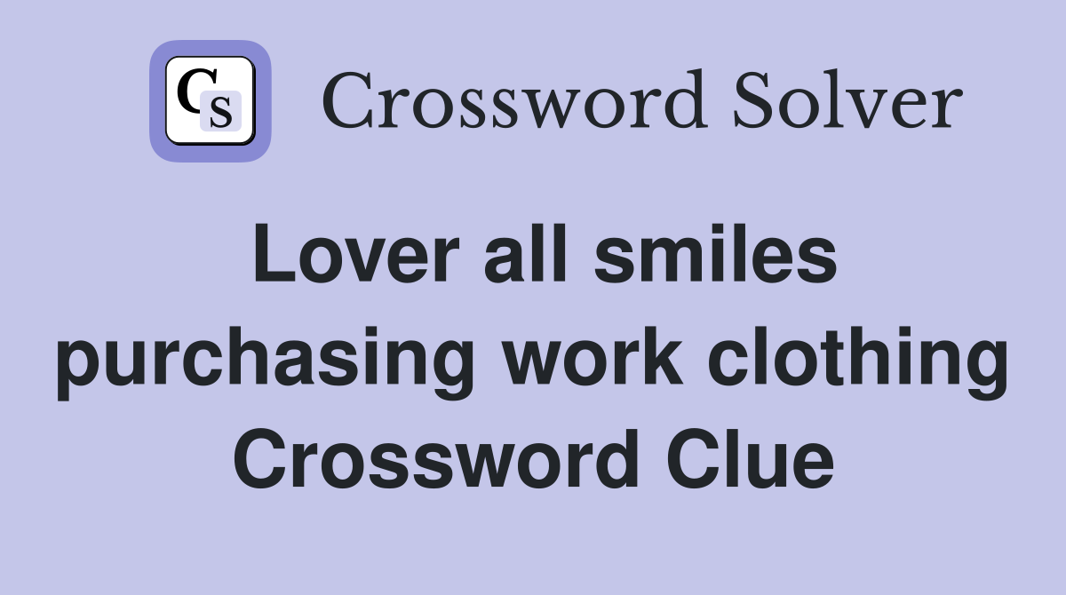 Lover all smiles purchasing work clothing Crossword Clue