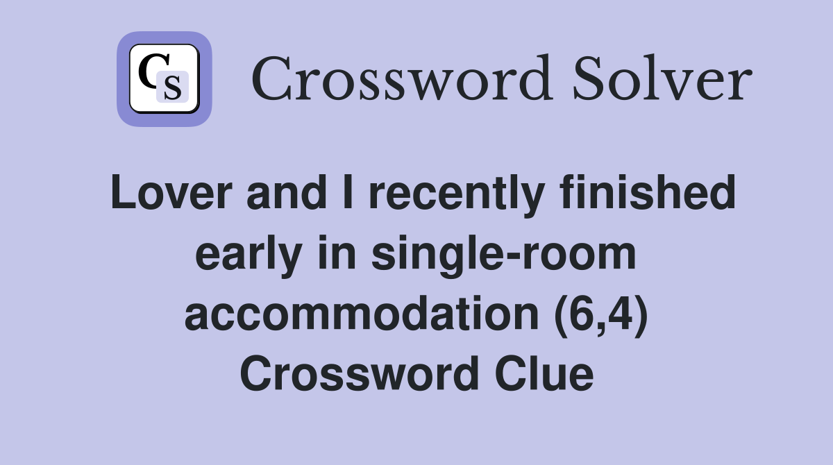 Lover and I recently finished early in single-room accommodation (6,4) Crossword Clue