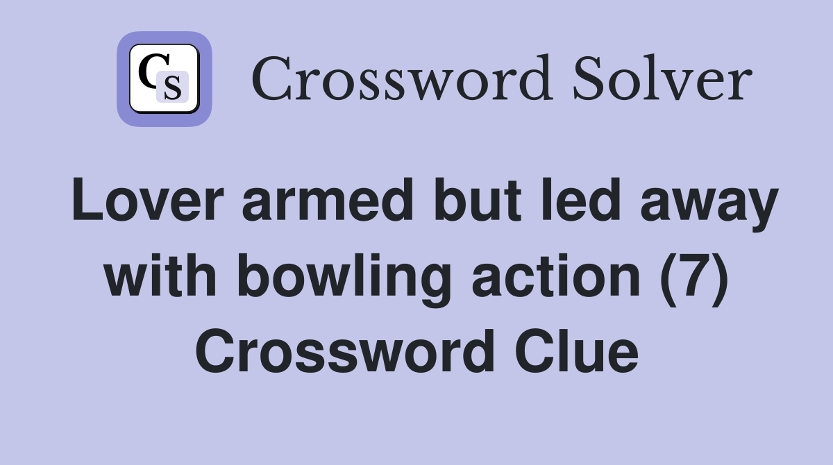 Lover armed but led away with bowling action (7) Crossword Clue