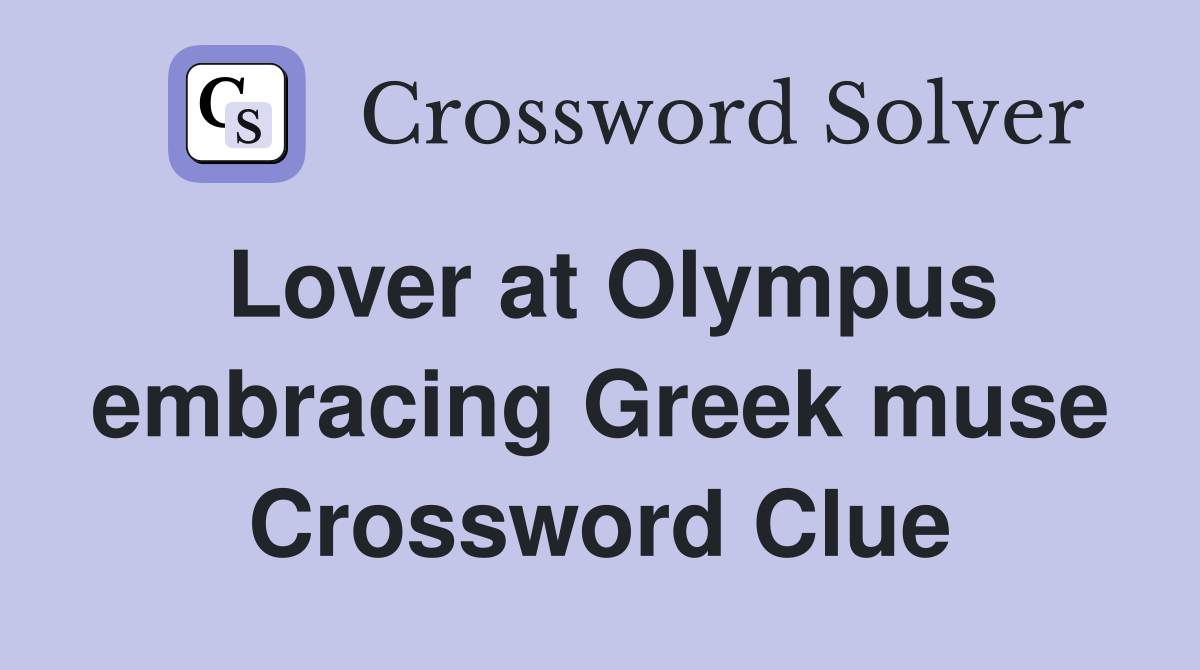 Lover at Olympus embracing Greek muse Crossword Clue