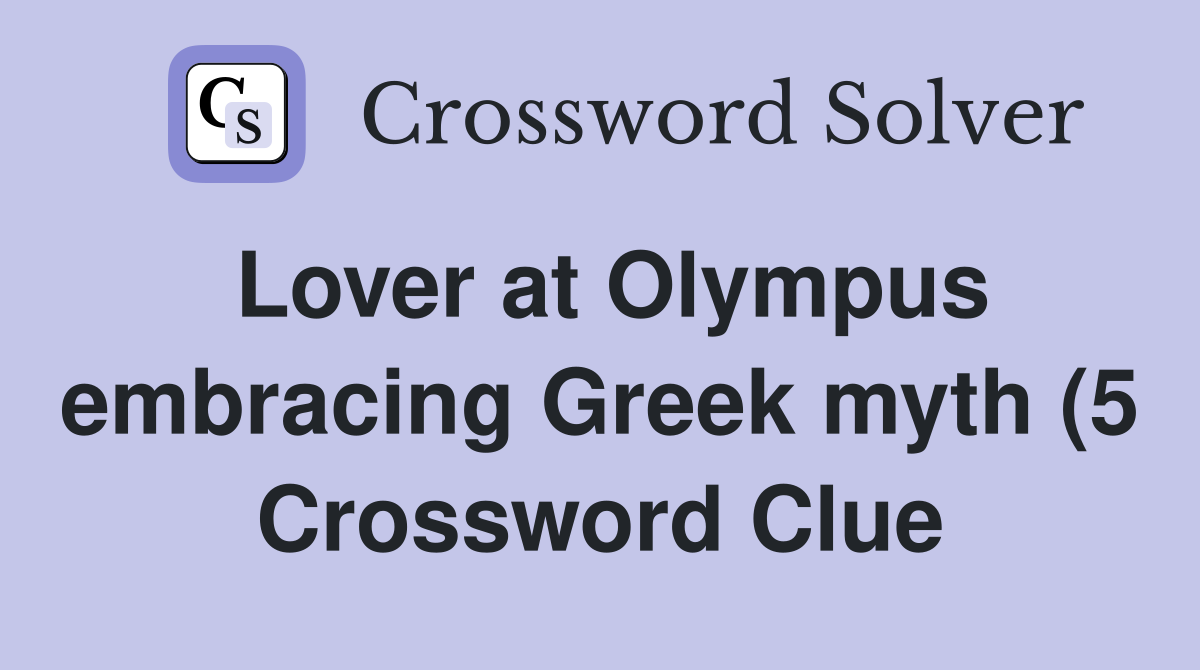 Lover at Olympus embracing Greek myth (5) Crossword Clue Answers Lover at Olympus embracing Greek myth (5) Crossword Clue Answers