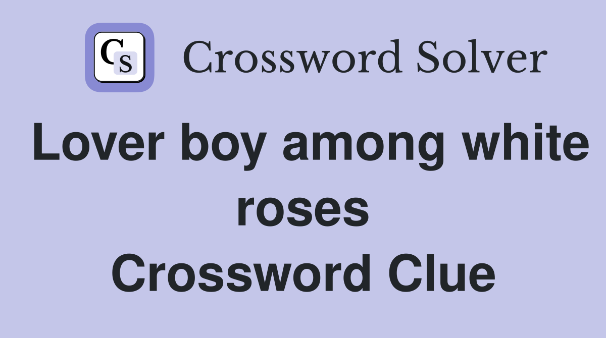 Lover boy among white roses Crossword Clue